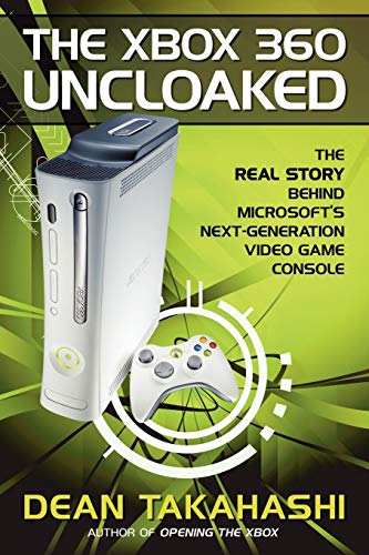 The Xbox 360 Uncloaked:: The Real Story Behind Microsoft s Next-Gen...